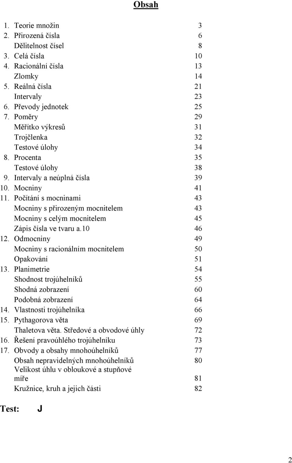 Počítání s mocninami 4 Mocniny s přirozeným mocnitelem 4 Mocniny s celým mocnitelem 45 Zápis čísla ve tvaru a.0 46. Odmocniny 49 Mocniny s racionálním mocnitelem 50 Opakování 5.