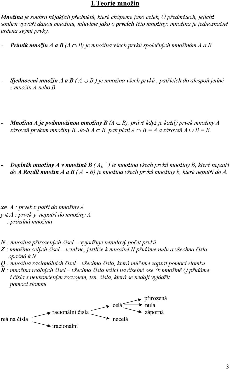 - Průnik množin A a B (A B) je množina všech prvků společných množinám A a B - Sjednocení množin A a B ( A B ) je množina všech prvků, patřících do alespoň jedné z množin A nebo B - Množina A je