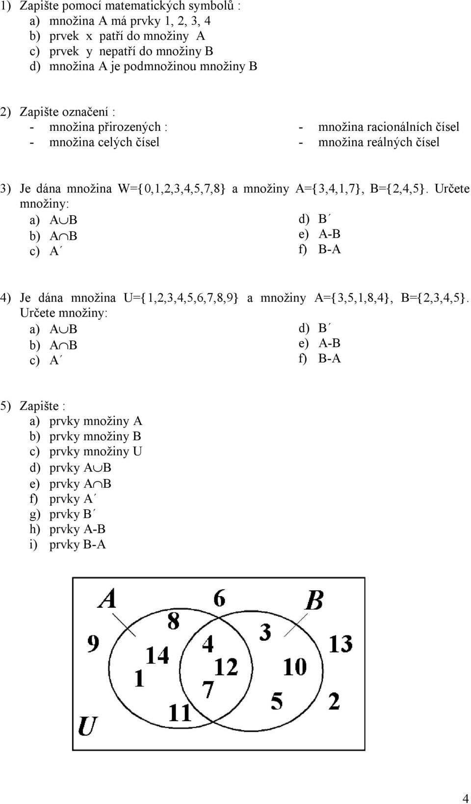 A{,4,,7}, B{,4,5}. Určete množiny: a) A B d) B b) A B e) A-B c) A f) B-A 4) Je dána množina U{,,,4,5,6,7,8,9} a množiny A{,5,,8,4}, B{,,4,5}.