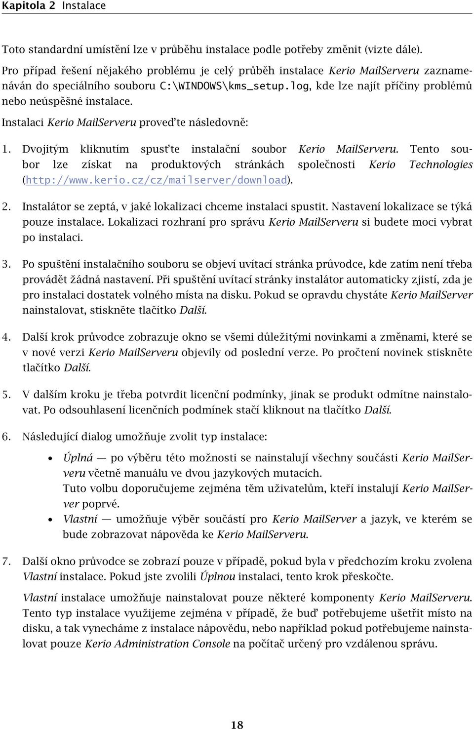 Instalaci Kerio MailServeru proved te následovně: 1. Dvojitým kliknutím spust te instalační soubor Kerio MailServeru.