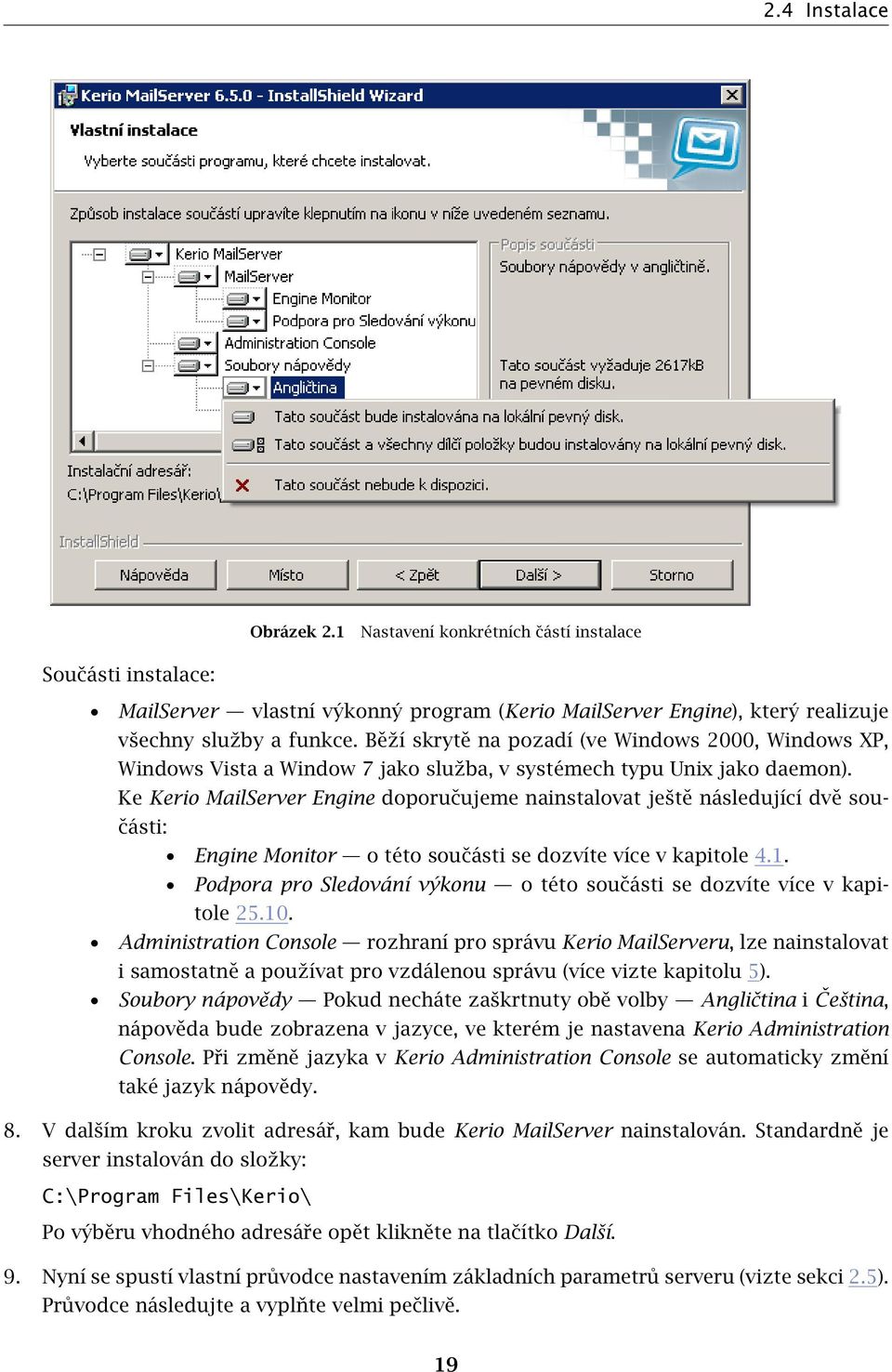 Ke Kerio MailServer Engine doporučujeme nainstalovat ještě následující dvě součásti: Engine Monitor o této součásti se dozvíte více v kapitole 4.1.