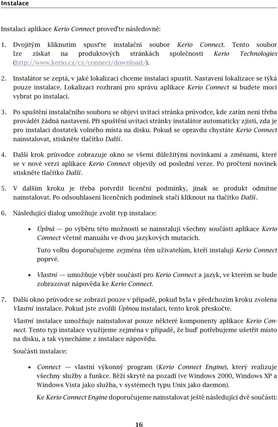 Nastavení lokalizace se týká pouze instalace. Lokalizaci rozhraní pro správu aplikace Kerio Connect si budete moci vybrat po instalaci. 3.