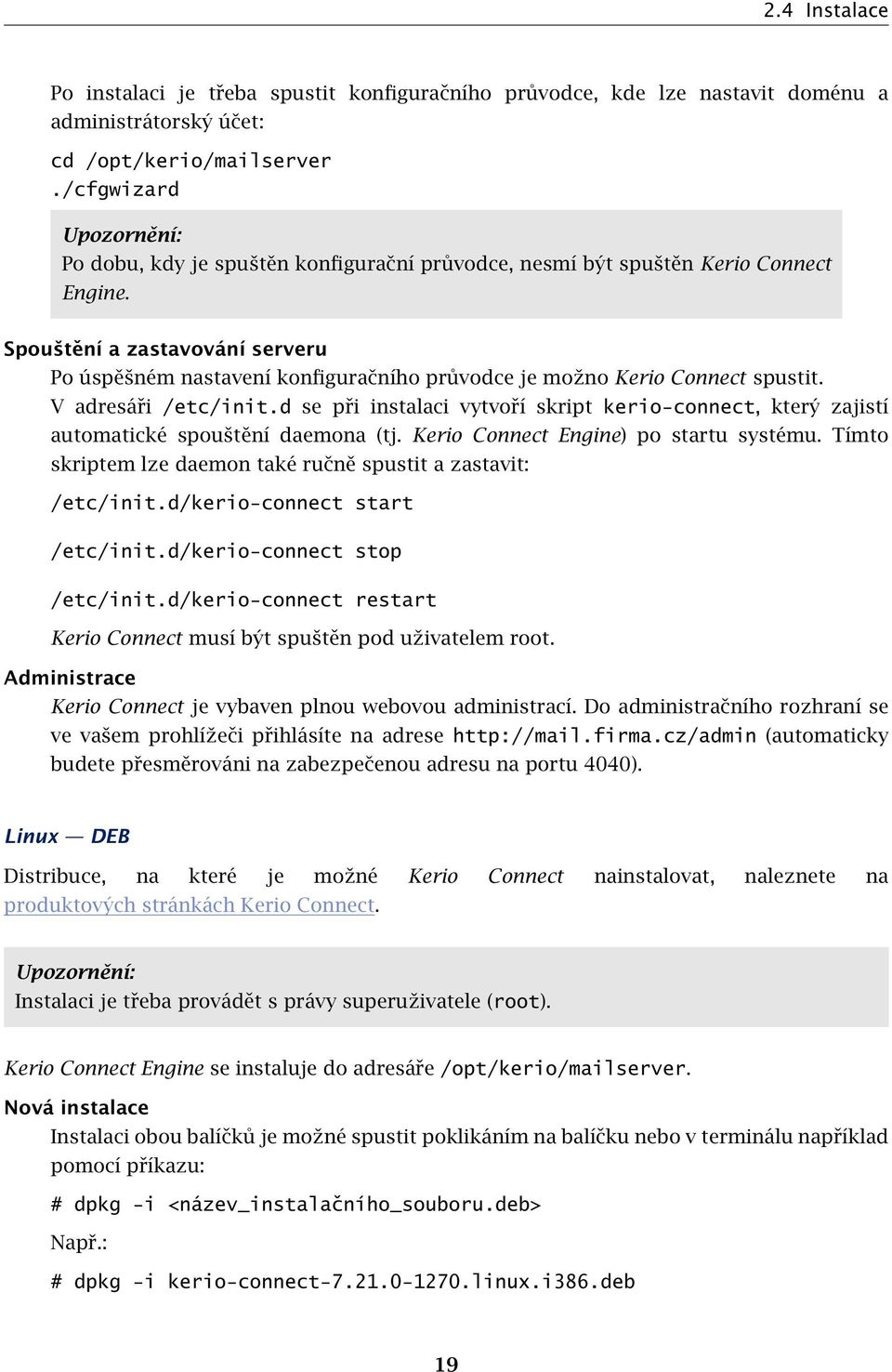 Spouštění a zastavování serveru Po úspěšném nastavení konfiguračního průvodce je možno Kerio Connect spustit. V adresáři /etc/init.