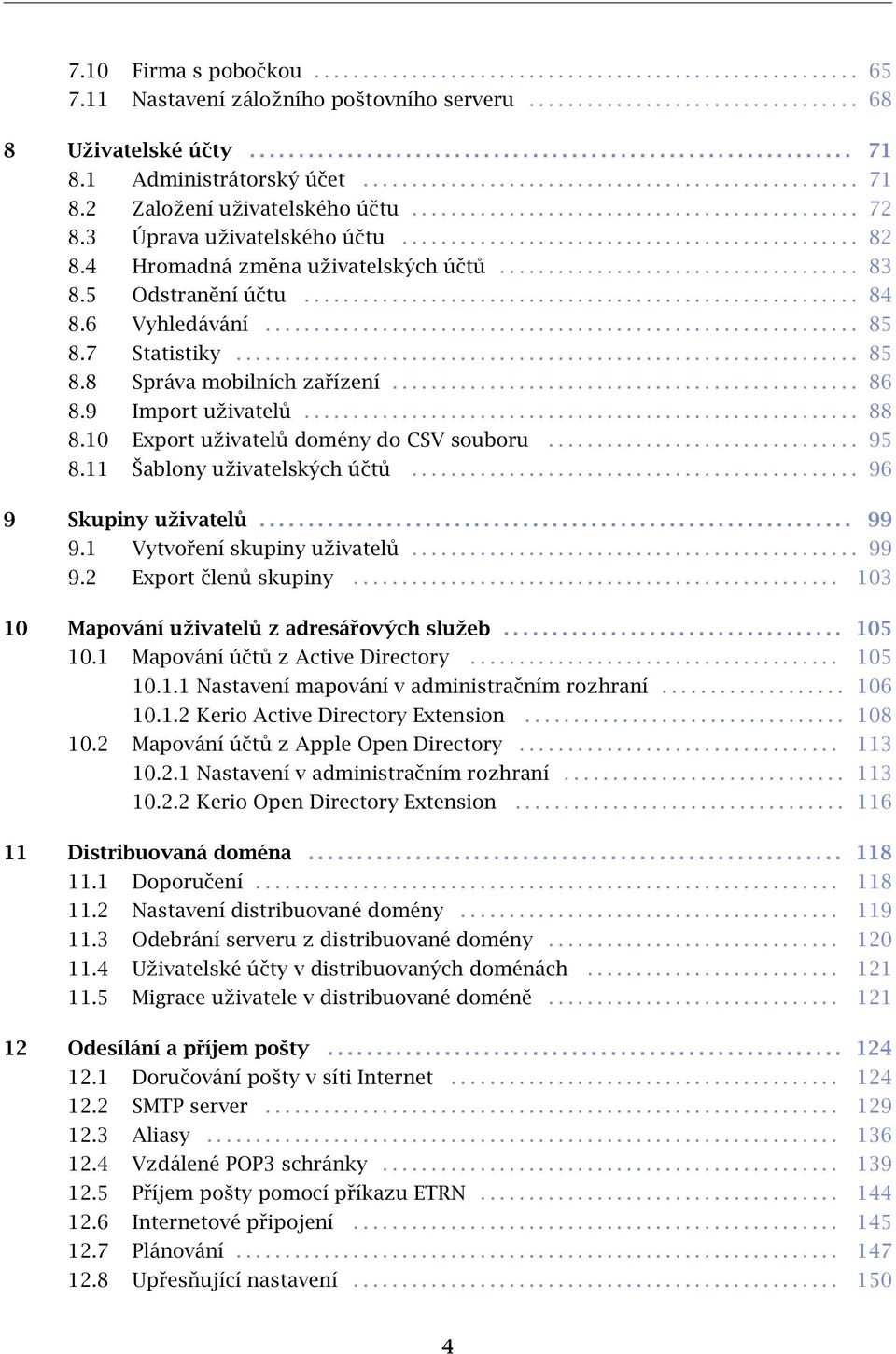 4 Hromadná změna uživatelských účtů..................................... 83 8.5 Odstranění účtu......................................................... 84 8.6 Vyhledávání............................................................. 85 8.