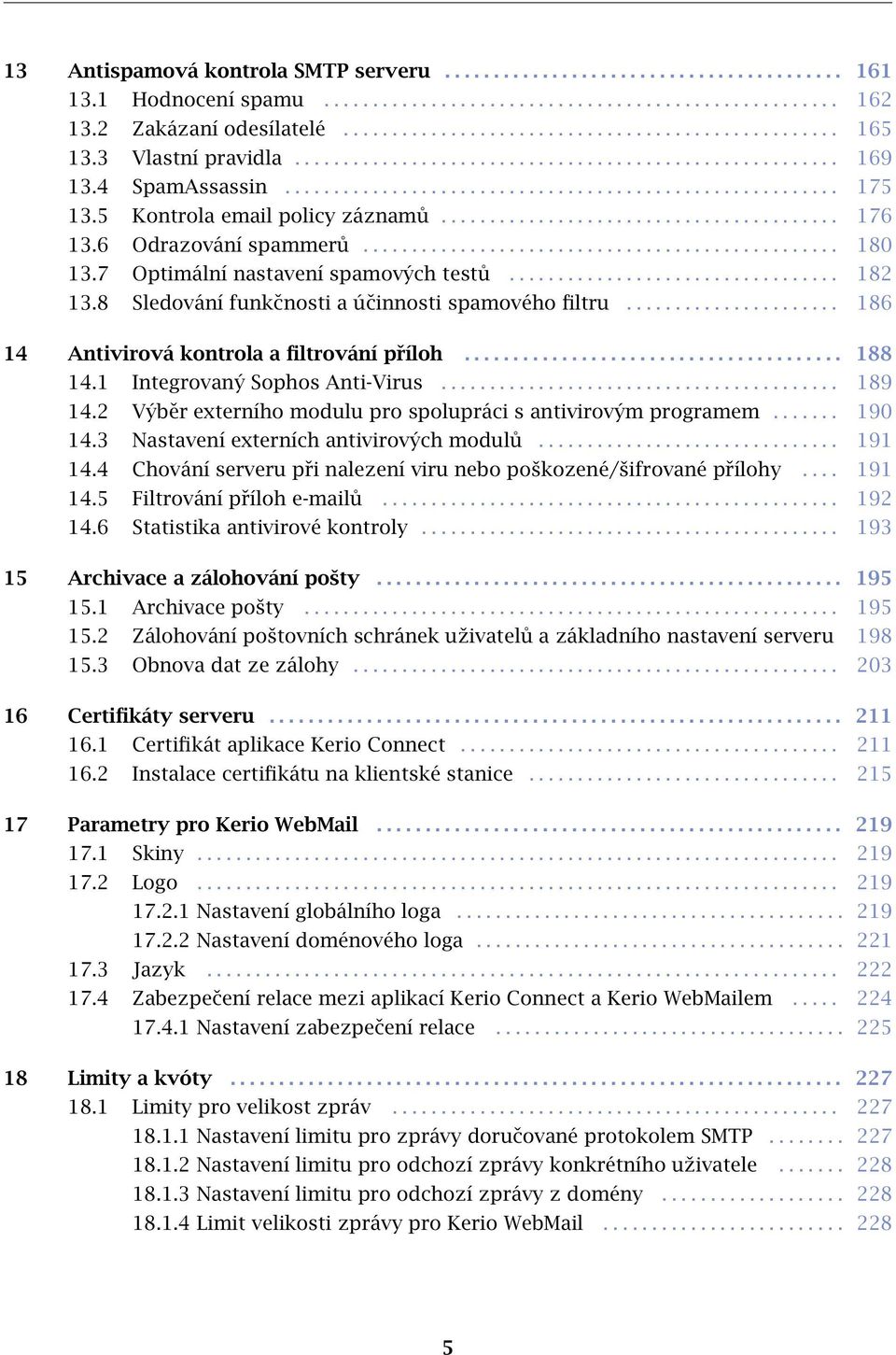 ........................................ 176 13.6 Odrazování spammerů................................................. 180 13.7 Optimální nastavení spamových testů.................................. 182 13.