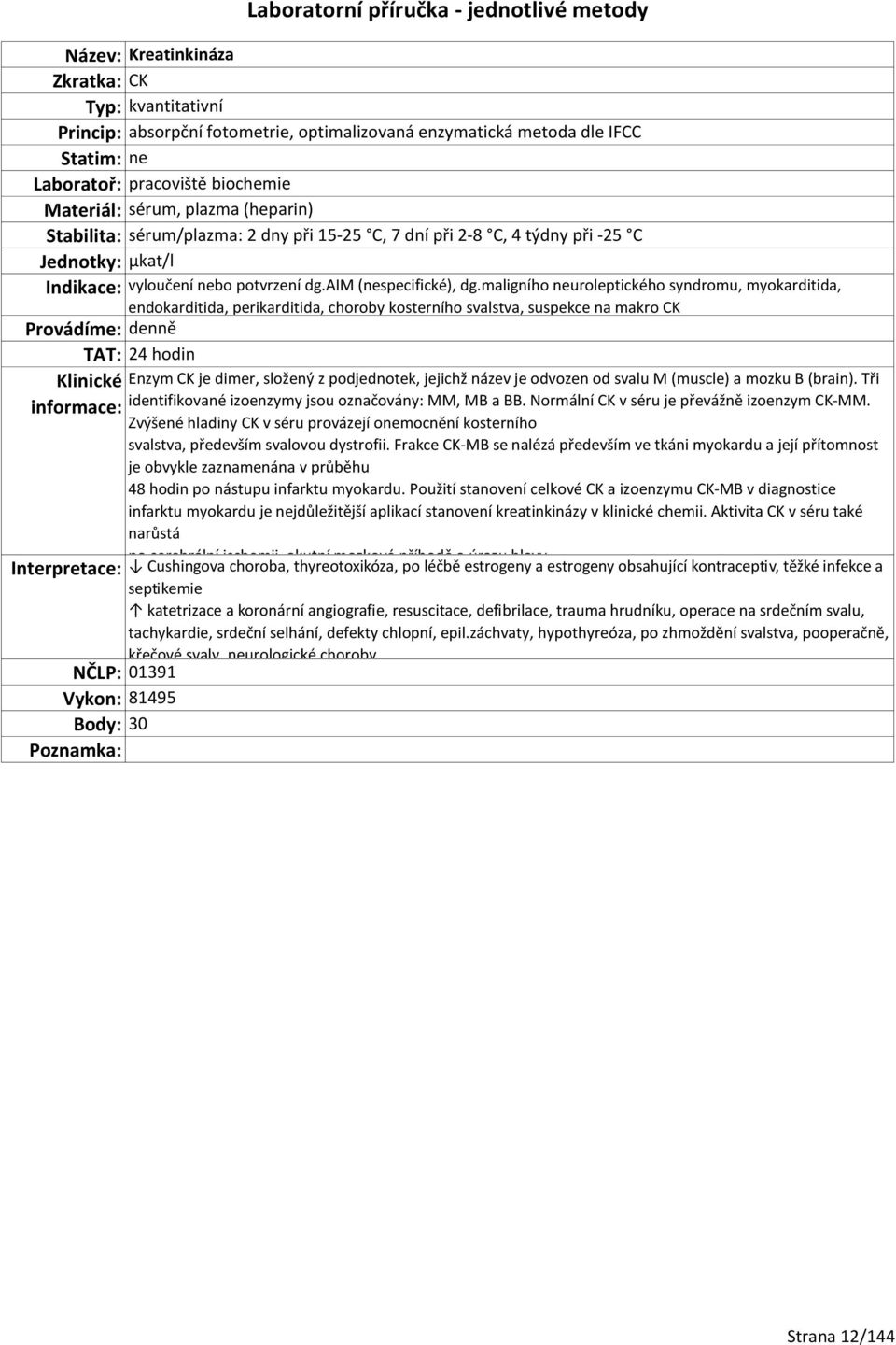 maligního neuroleptického syndromu, myokarditida, endokarditida, perikarditida, choroby kosterního svalstva, suspekce na makro CK TAT: 24 hodin Enzym CK je dimer, složený z podjednotek, jejichž název