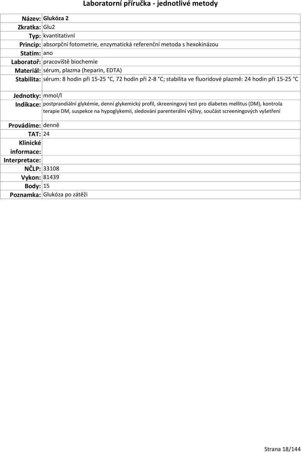 Indikace: postprandiální glykémie, denní glykemický profil, skreeningový test pro diabetes mellitus (DM), kontrola terapie DM, suspekce na