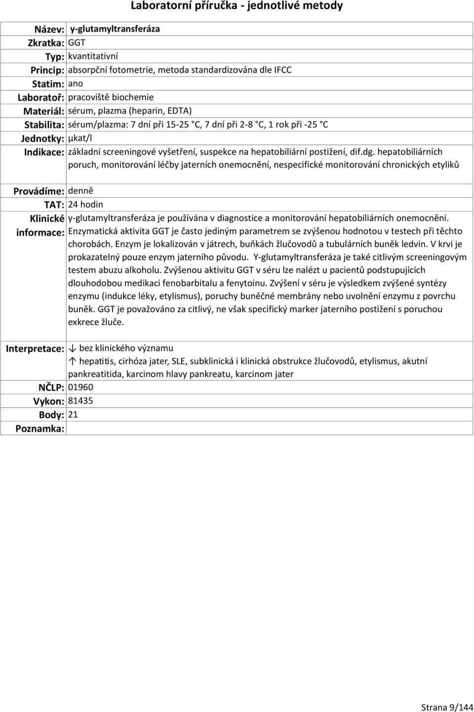 hepatobiliárních poruch, monitorování léčby jaterních onemocnění, nespecifické monitorování chronických etyliků TAT: 24 hodin y-glutamyltransferáza je používána v diagnostice a monitorování