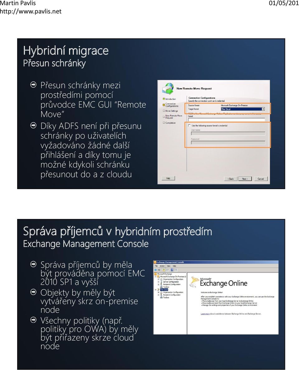 příjemců v hybridním prostředím Exchange Management Console Správa příjemců by měla být prováděna pomocí EMC 2010 SP1 a vyšší