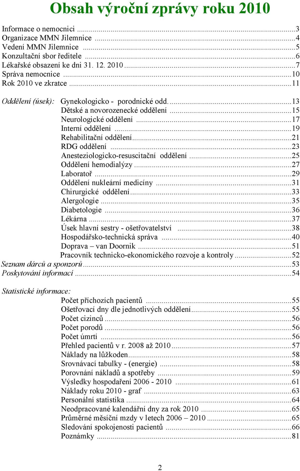 ..21 RDG oddělení...23 Anesteziologicko-resuscitační oddělení...25 Oddělení hemodialýzy...27 Laboratoř...29 Oddělení nukleární medicíny...31 Chirurgické oddělení...33 Alergologie...35 Diabetologie.