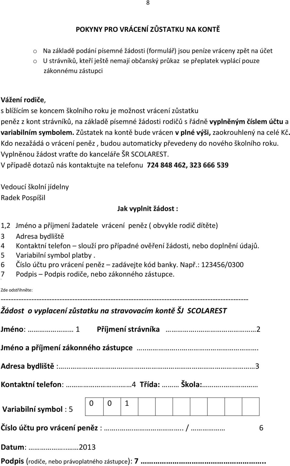 symbolem. Zůstatek na kontě bude vrácen v plné výši, zaokrouhlený na celé Kč. Kdo nezažádá o vrácení peněz, budou automaticky převedeny do nového školního roku.