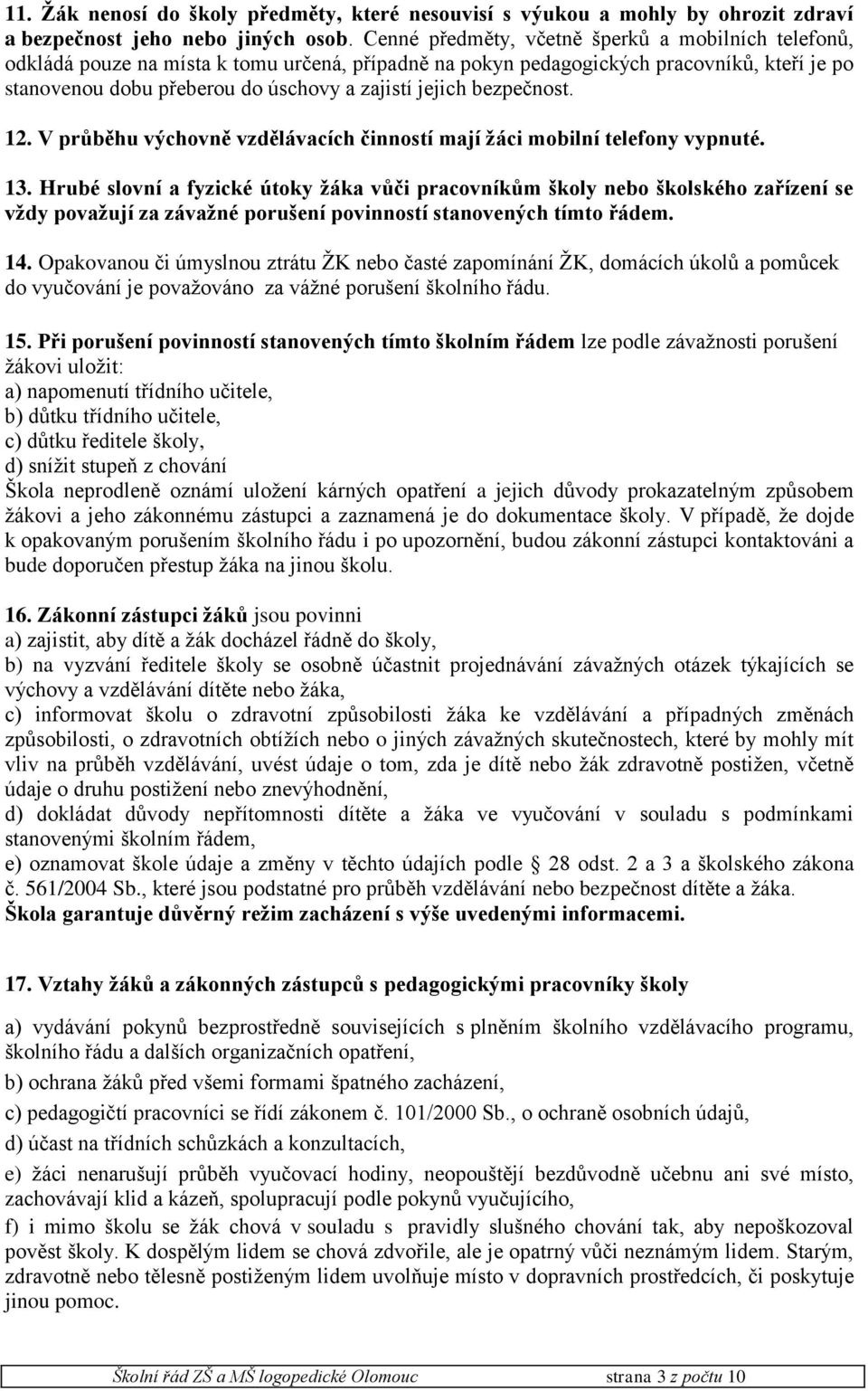 bezpečnost. 12. V průběhu výchovně vzdělávacích činností mají žáci mobilní telefony vypnuté. 13.