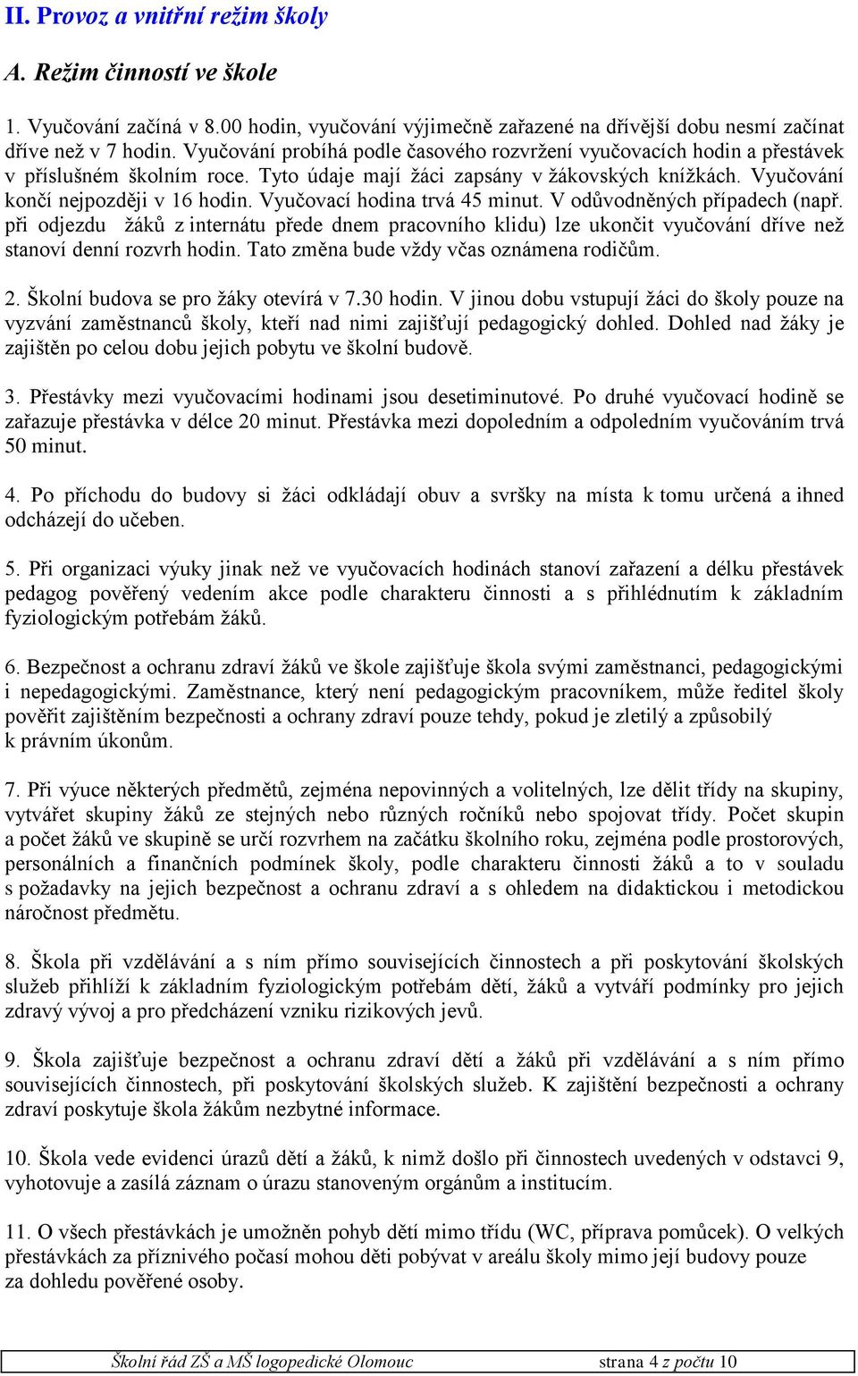 Vyučovací hodina trvá 45 minut. V odůvodněných případech (např. při odjezdu žáků z internátu přede dnem pracovního klidu) lze ukončit vyučování dříve než stanoví denní rozvrh hodin.