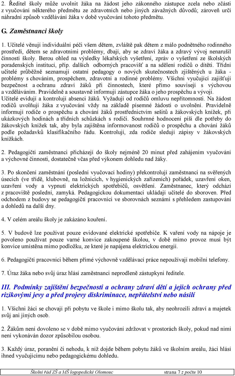 Učitelé věnují individuální péči všem dětem, zvláště pak dětem z málo podnětného rodinného prostředí, dětem se zdravotními problémy, dbají, aby se zdraví žáka a zdravý vývoj nenarušil činností školy.