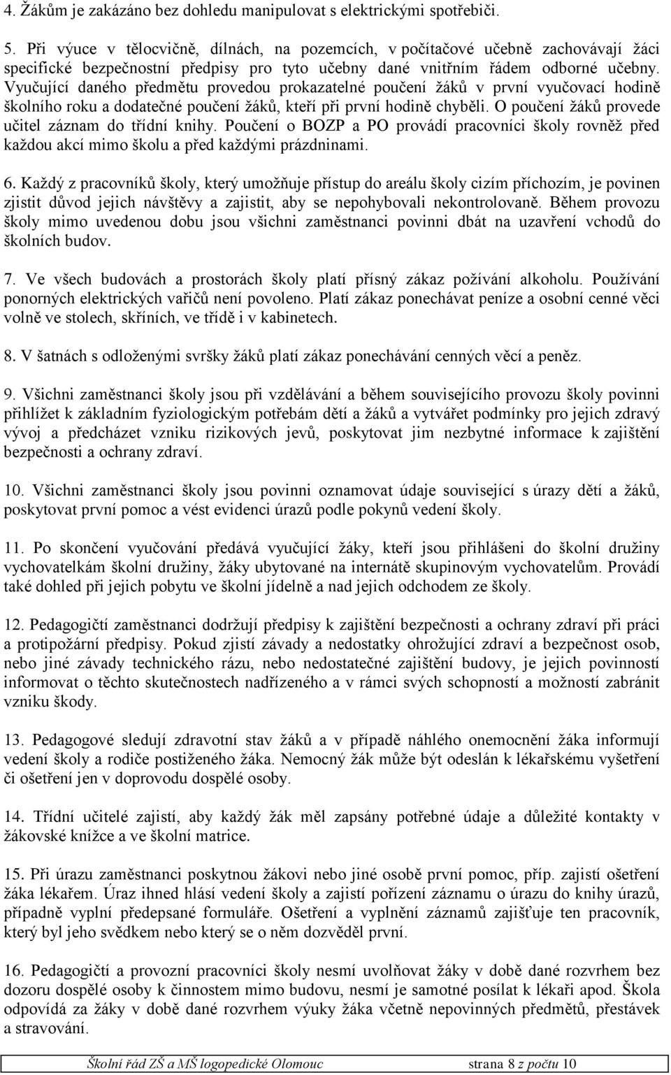 Vyučující daného předmětu provedou prokazatelné poučení žáků v první vyučovací hodině školního roku a dodatečné poučení žáků, kteří při první hodině chyběli.