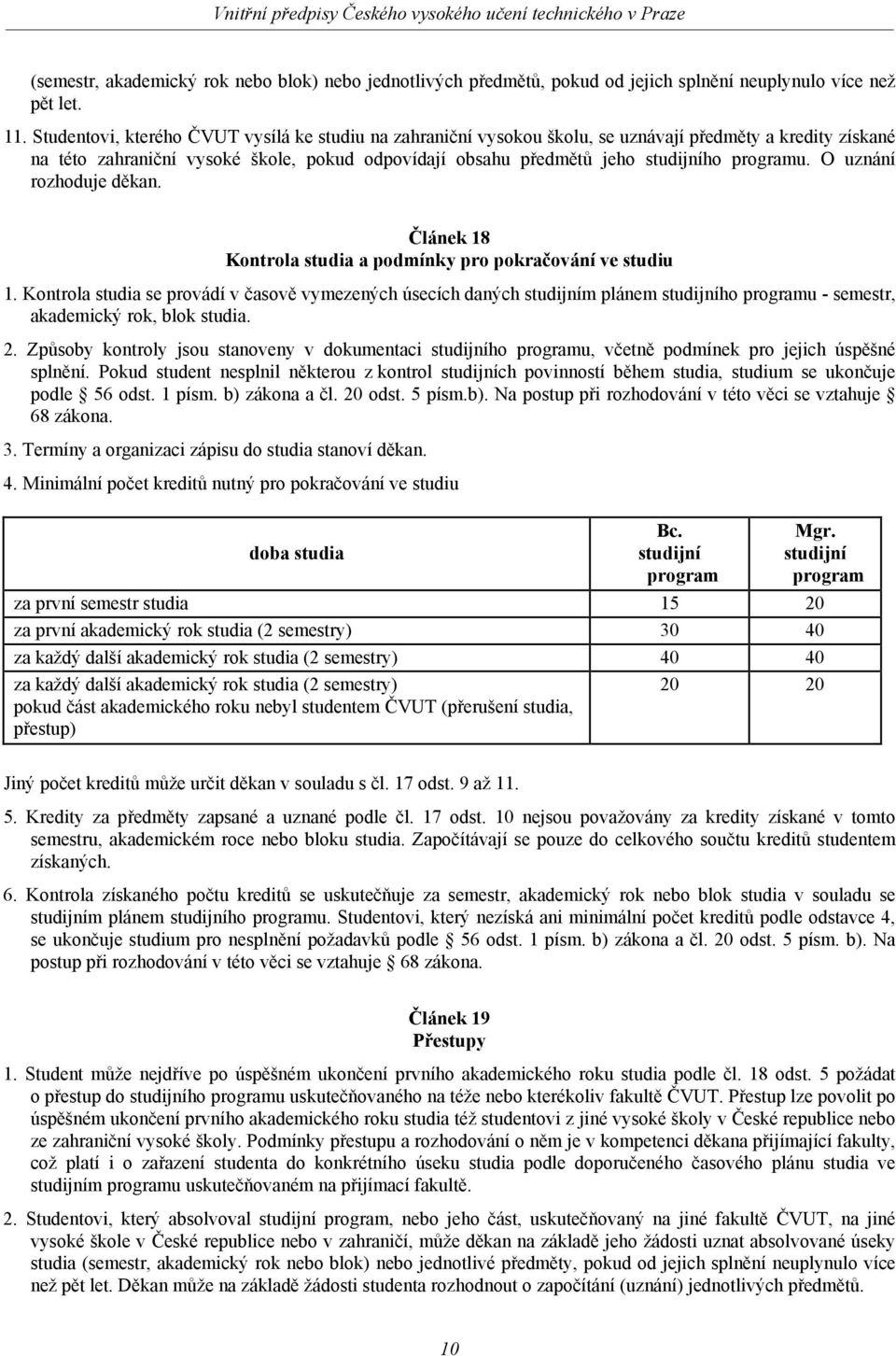 programu. O uznání rozhoduje děkan. Článek 18 Kontrola studia a podmínky pro pokračování ve studiu 1.