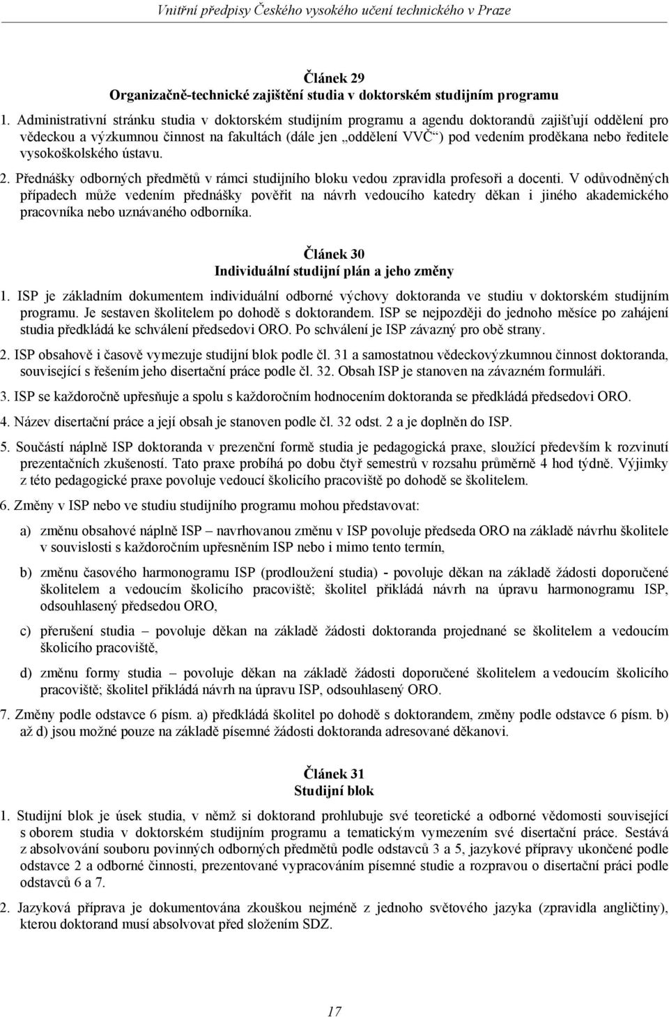 ředitele vysokoškolského ústavu. 2. Přednášky odborných předmětů v rámci studijního bloku vedou zpravidla profesoři a docenti.