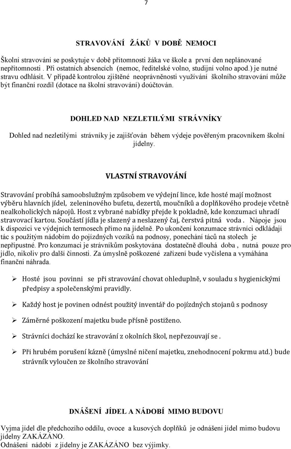 V případě kontrolou zjištěné neoprávněnosti využívání školního stravování může být finanční rozdíl (dotace na školní stravování) doúčtován.