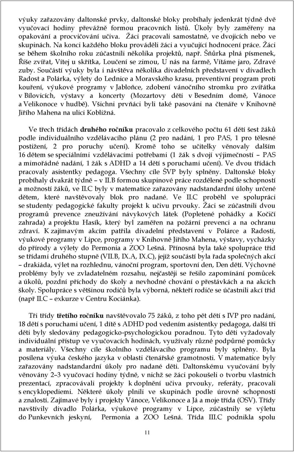 Šňůrka plná písmenek, Říše zvířat, Vítej u skřítka, Loučení se zimou, U nás na farmě, Vítáme jaro, Zdravé zuby.