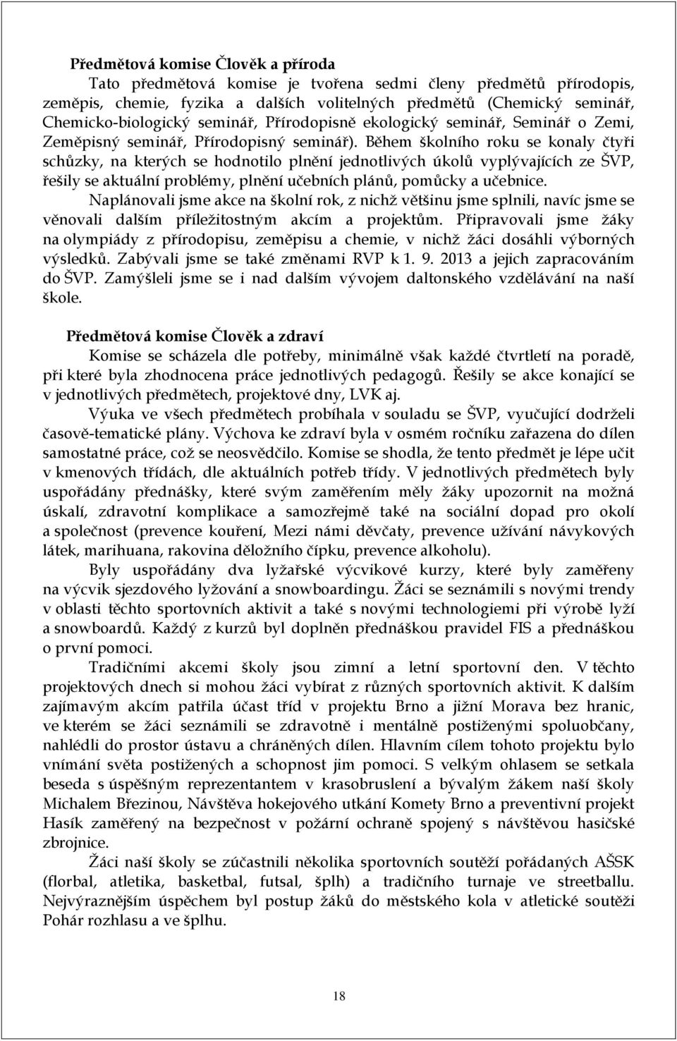 Během školního roku se konaly čtyři schůzky, na kterých se hodnotilo plnění jednotlivých úkolů vyplývajících ze ŠVP, řešily se aktuální problémy, plnění učebních plánů, pomůcky a učebnice.