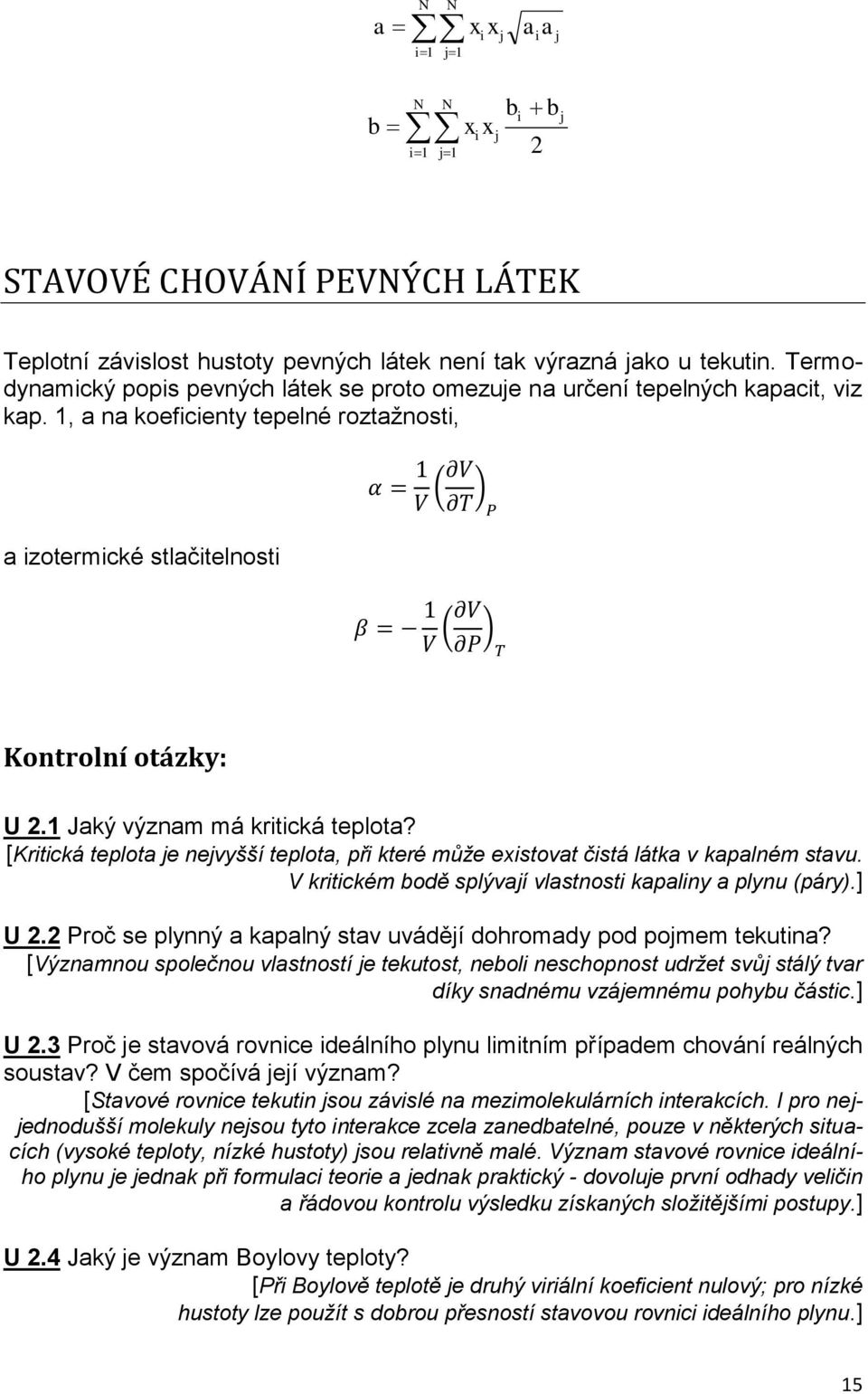 1 Jaký význam má kritická teplota? [Kritická teplota je nejvyšší teplota, při které může existovat čistá látka v kapalném stavu. V kritickém bodě splývají vlastnosti kapaliny a plynu (páry).] U 2.