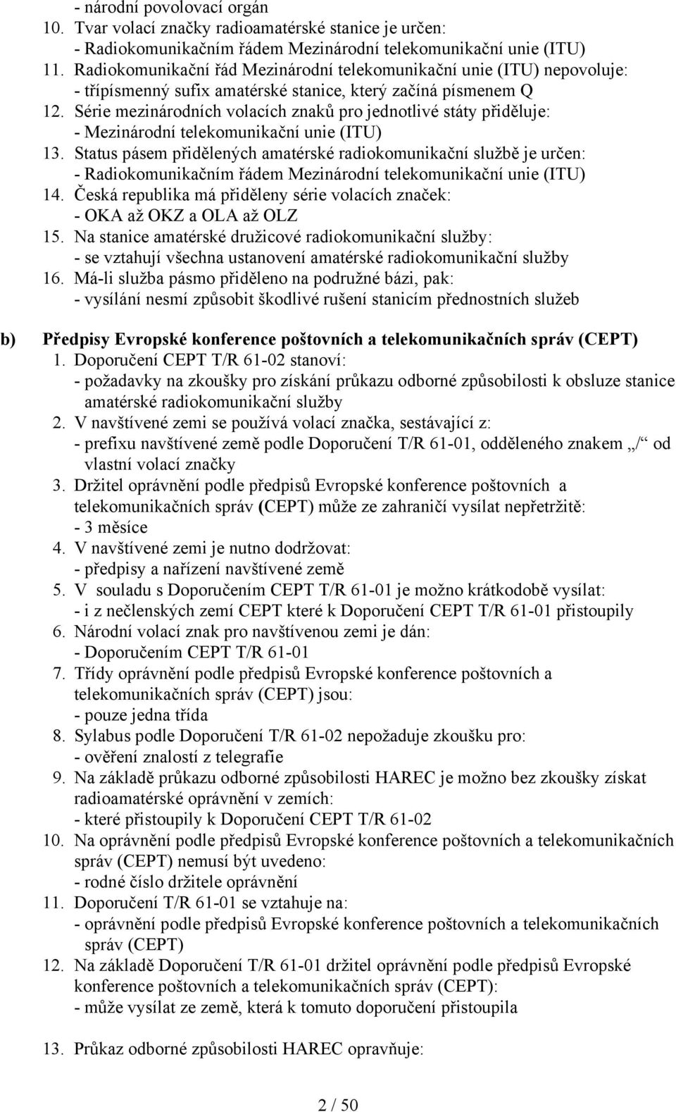 Série mezinárodních volacích znaků pro jednotlivé státy přiděluje: - Mezinárodní telekomunikační unie (ITU) 13.