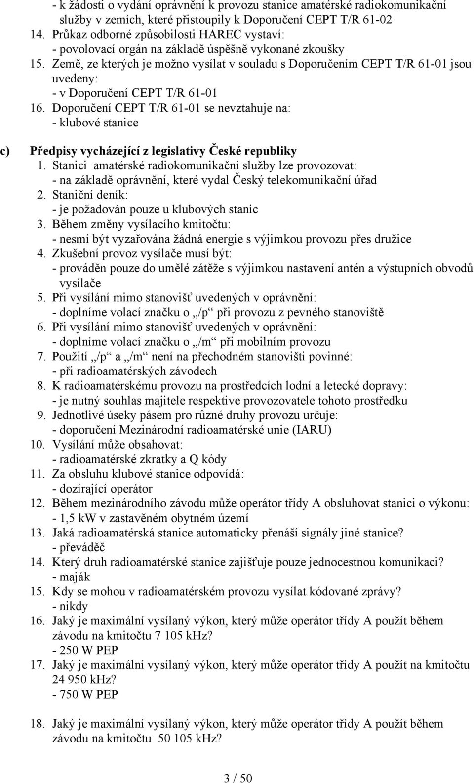 Země, ze kterých je možno vysílat v souladu s Doporučením CEPT T/R 61-01 jsou uvedeny: - v Doporučení CEPT T/R 61-01 16.