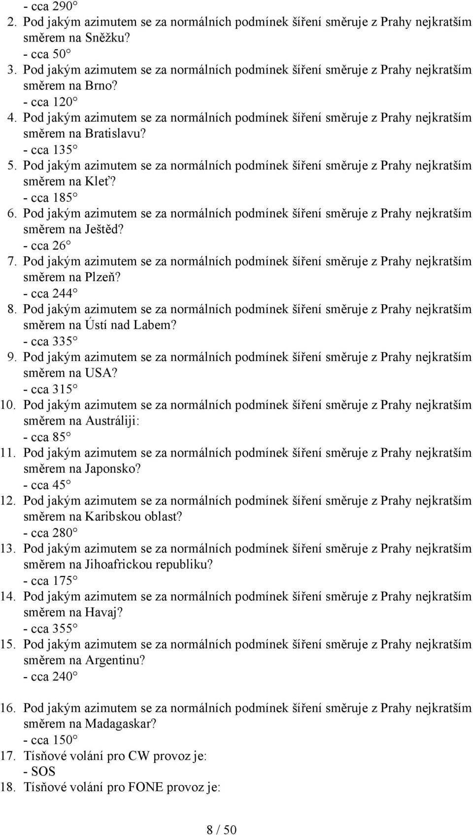 Pod jakým azimutem se za normálních podmínek šíření směruje z Prahy nejkratším směrem na Bratislavu? - cca 135 5.