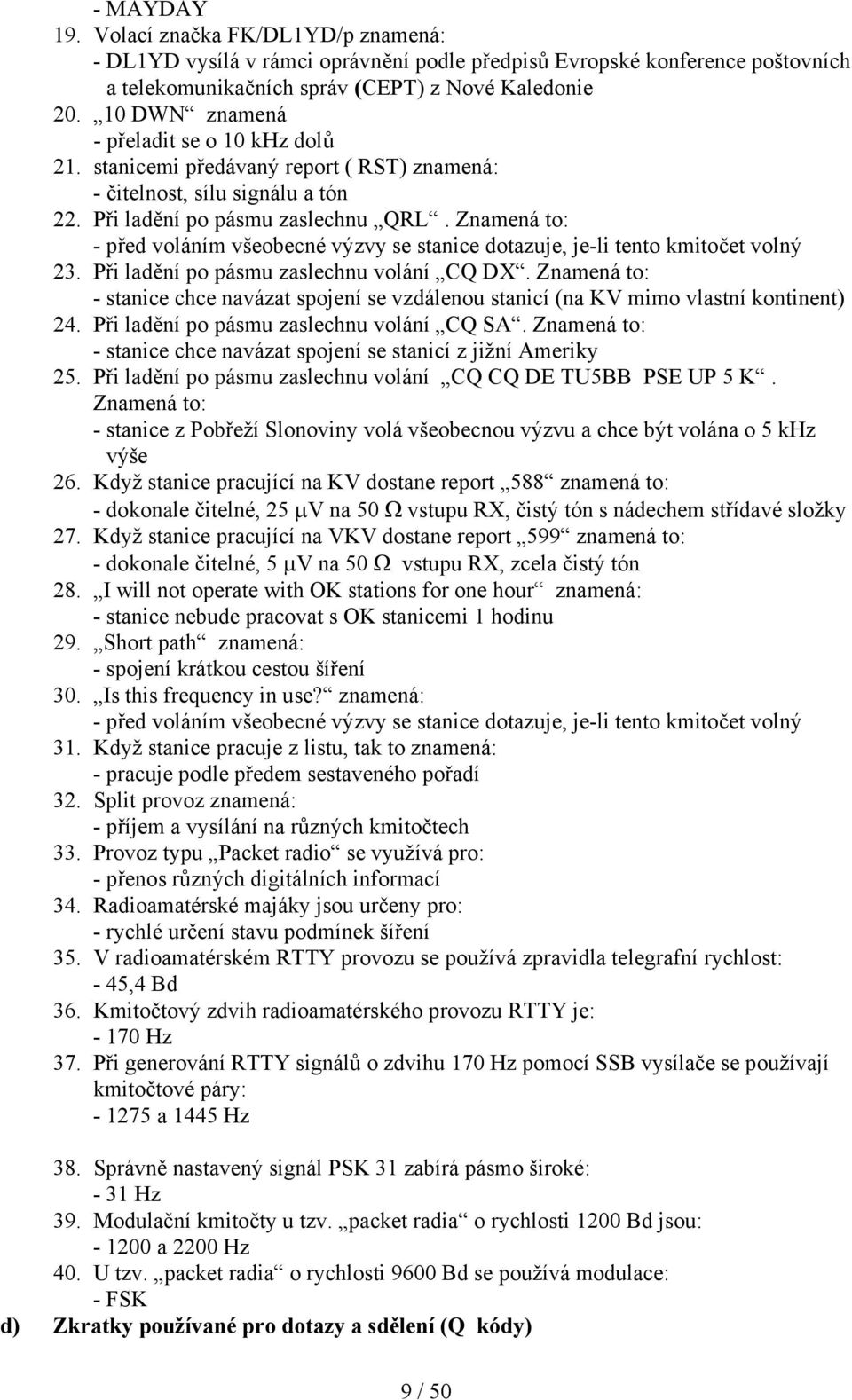 Znamená to: - před voláním všeobecné výzvy se stanice dotazuje, je-li tento kmitočet volný 23. Při ladění po pásmu zaslechnu volání CQ DX.