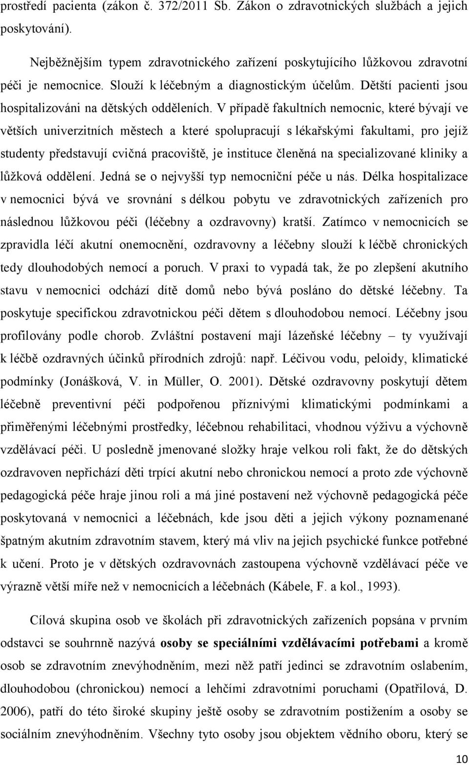 V případě fakultních nemocnic, které bývají ve větších univerzitních městech a které spolupracují s lékařskými fakultami, pro jejíž studenty představují cvičná pracoviště, je instituce členěná na