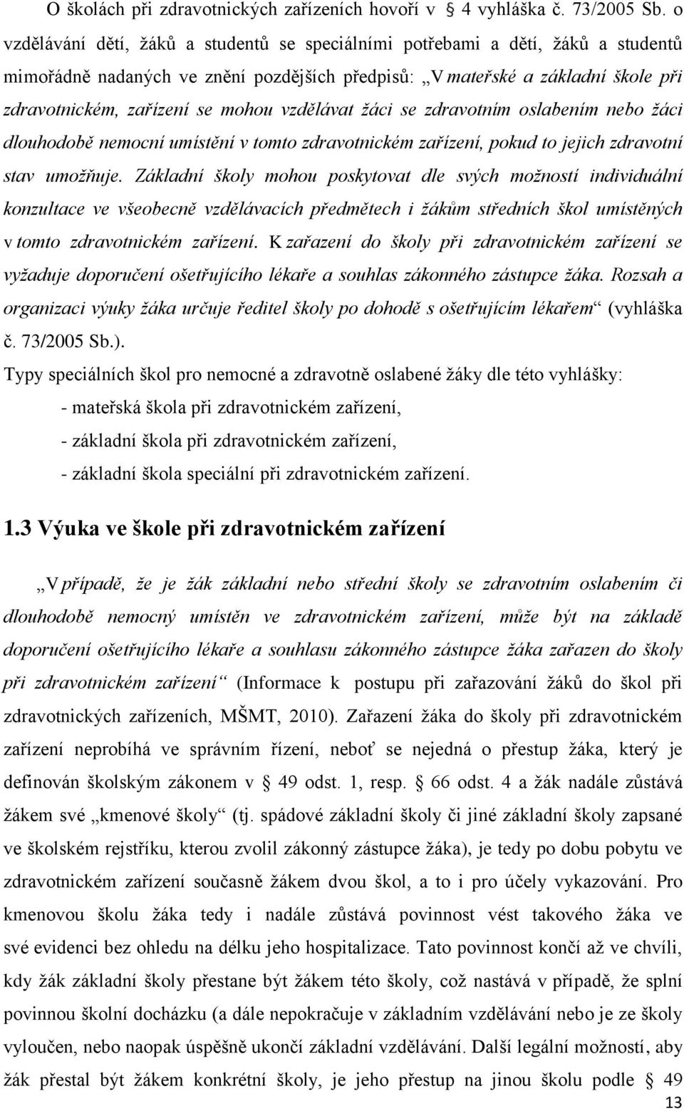 vzdělávat žáci se zdravotním oslabením nebo žáci dlouhodobě nemocní umístění v tomto zdravotnickém zařízení, pokud to jejich zdravotní stav umožňuje.