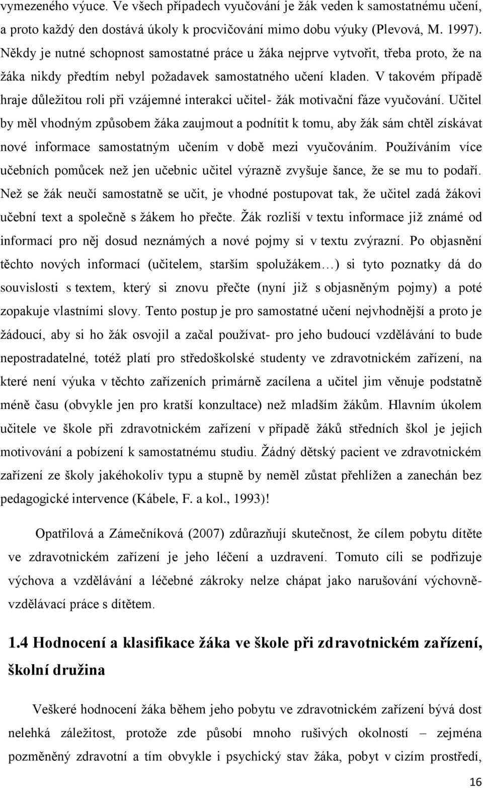 V takovém případě hraje důležitou roli při vzájemné interakci učitel- žák motivační fáze vyučování.