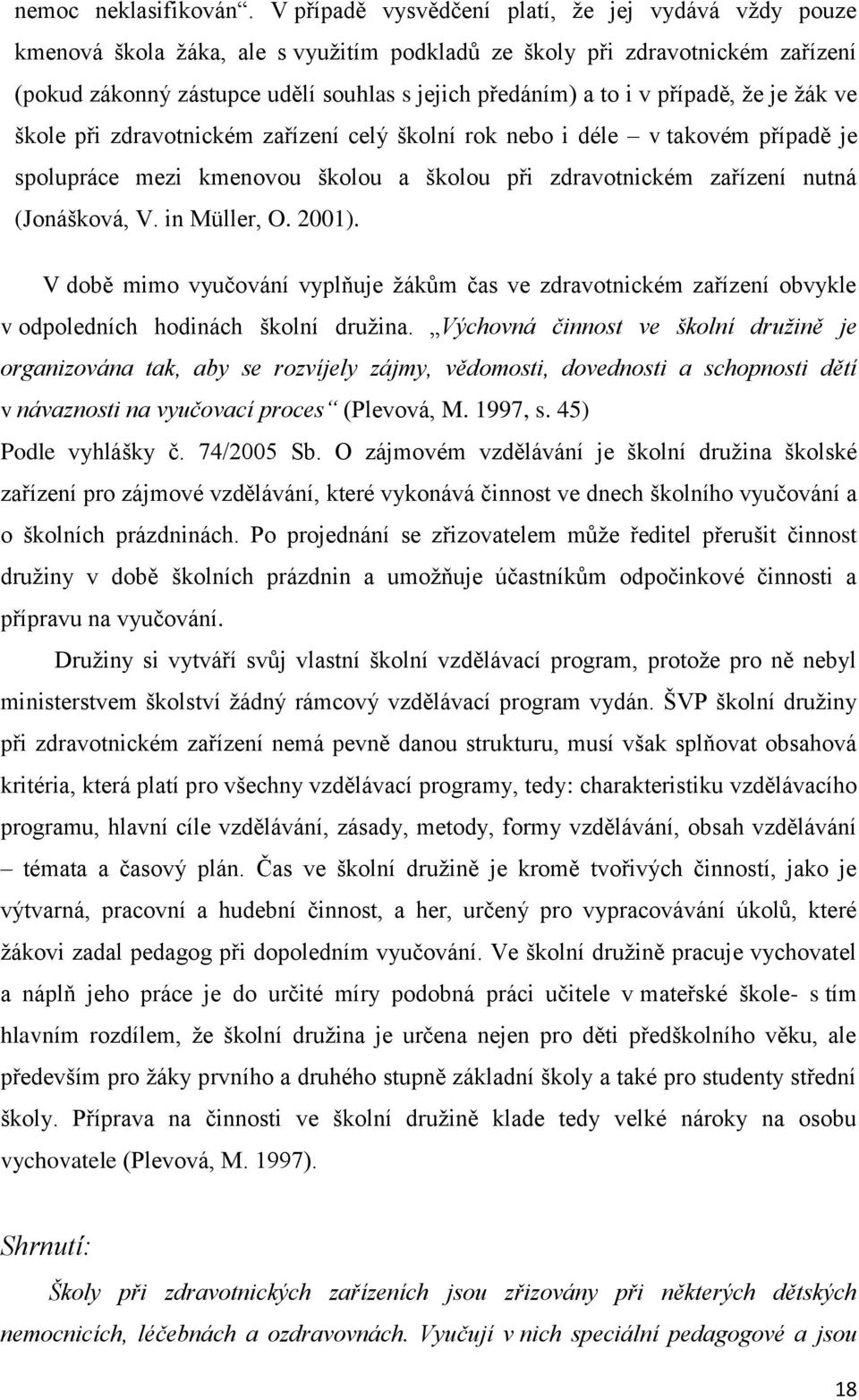 případě, že je žák ve škole při zdravotnickém zařízení celý školní rok nebo i déle v takovém případě je spolupráce mezi kmenovou školou a školou při zdravotnickém zařízení nutná (Jonášková, V.