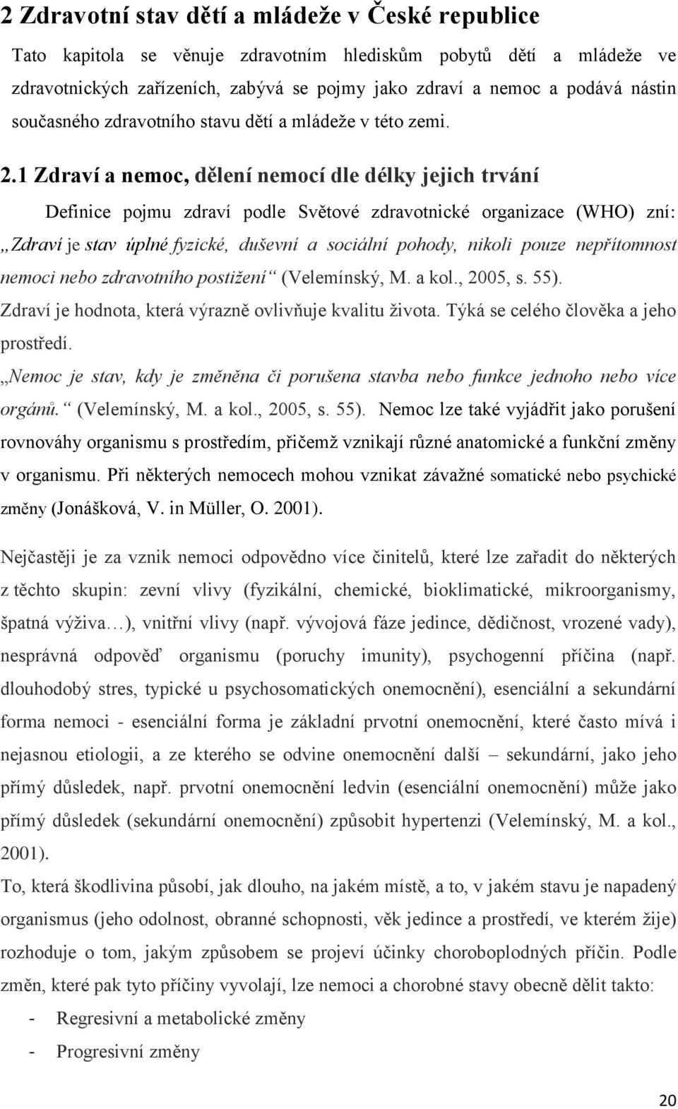 1 Zdraví a nemoc, dělení nemocí dle délky jejich trvání Definice pojmu zdraví podle Světové zdravotnické organizace (WHO) zní: Zdraví je stav úplné fyzické, duševní a sociální pohody, nikoli pouze