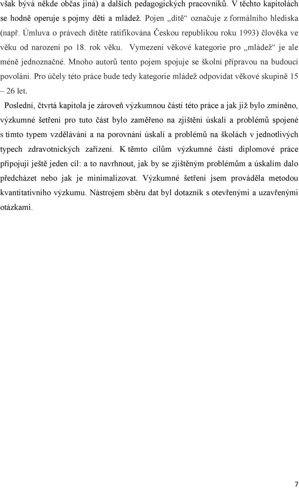 Mnoho autorů tento pojem spojuje se školní přípravou na budoucí povolání. Pro účely této práce bude tedy kategorie mládež odpovídat věkové skupině 15 26 let.