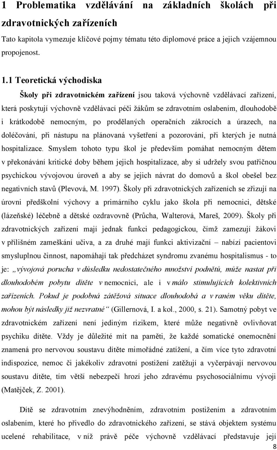 nemocným, po prodělaných operačních zákrocích a úrazech, na doléčování, při nástupu na plánovaná vyšetření a pozorování, při kterých je nutná hospitalizace.