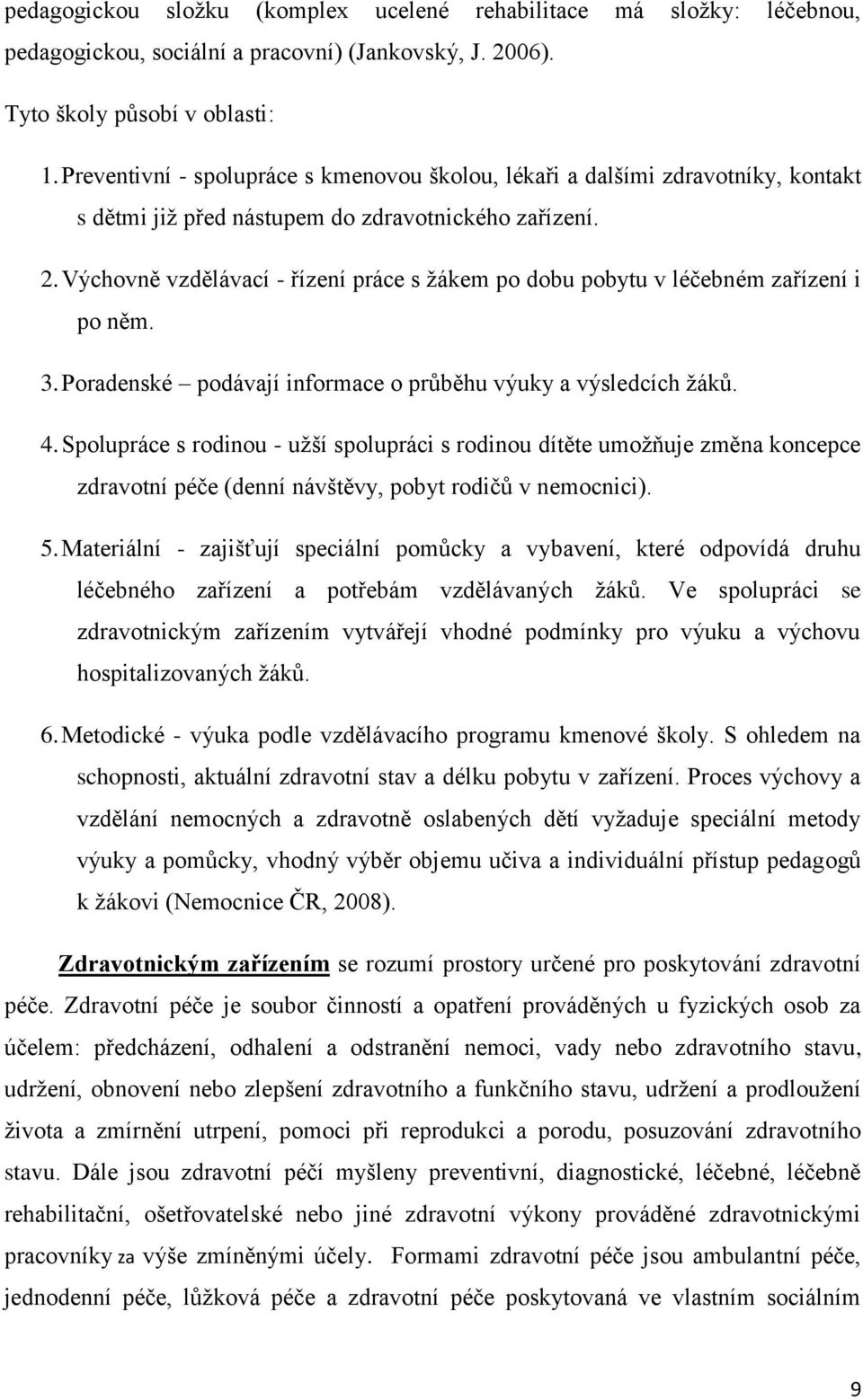 Výchovně vzdělávací - řízení práce s žákem po dobu pobytu v léčebném zařízení i po něm. 3. Poradenské podávají informace o průběhu výuky a výsledcích žáků. 4.