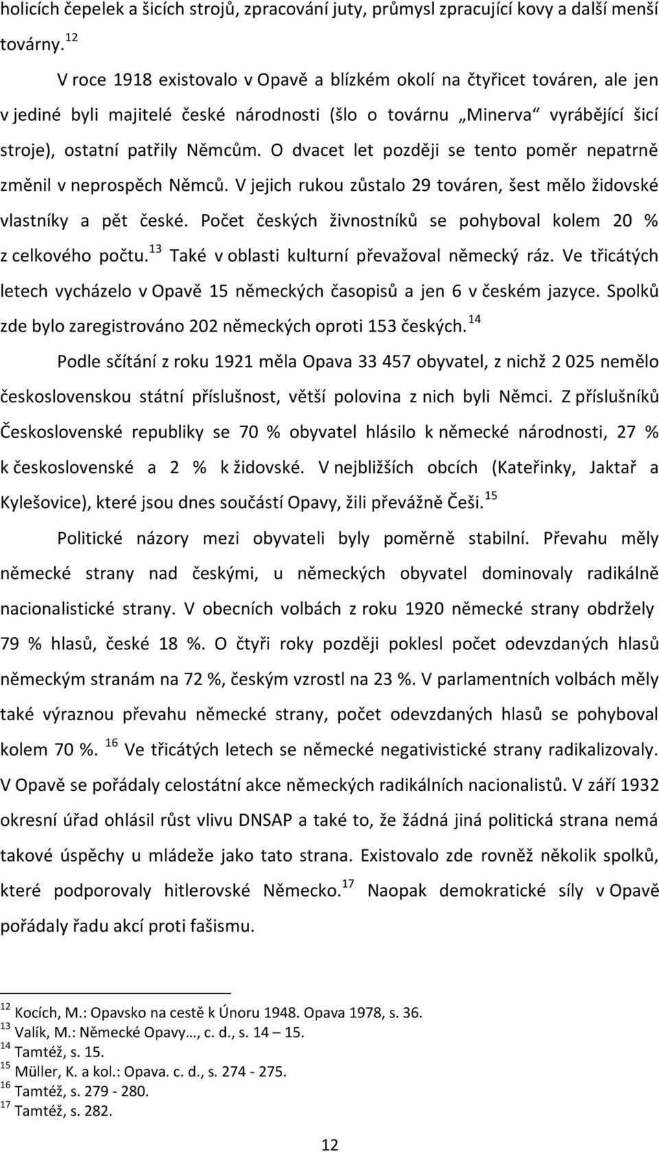 O dvacet let později se tento poměr nepatrně změnil v neprospěch Němců. V jejich rukou zůstalo 29 továren, šest mělo židovské vlastníky a pět české.