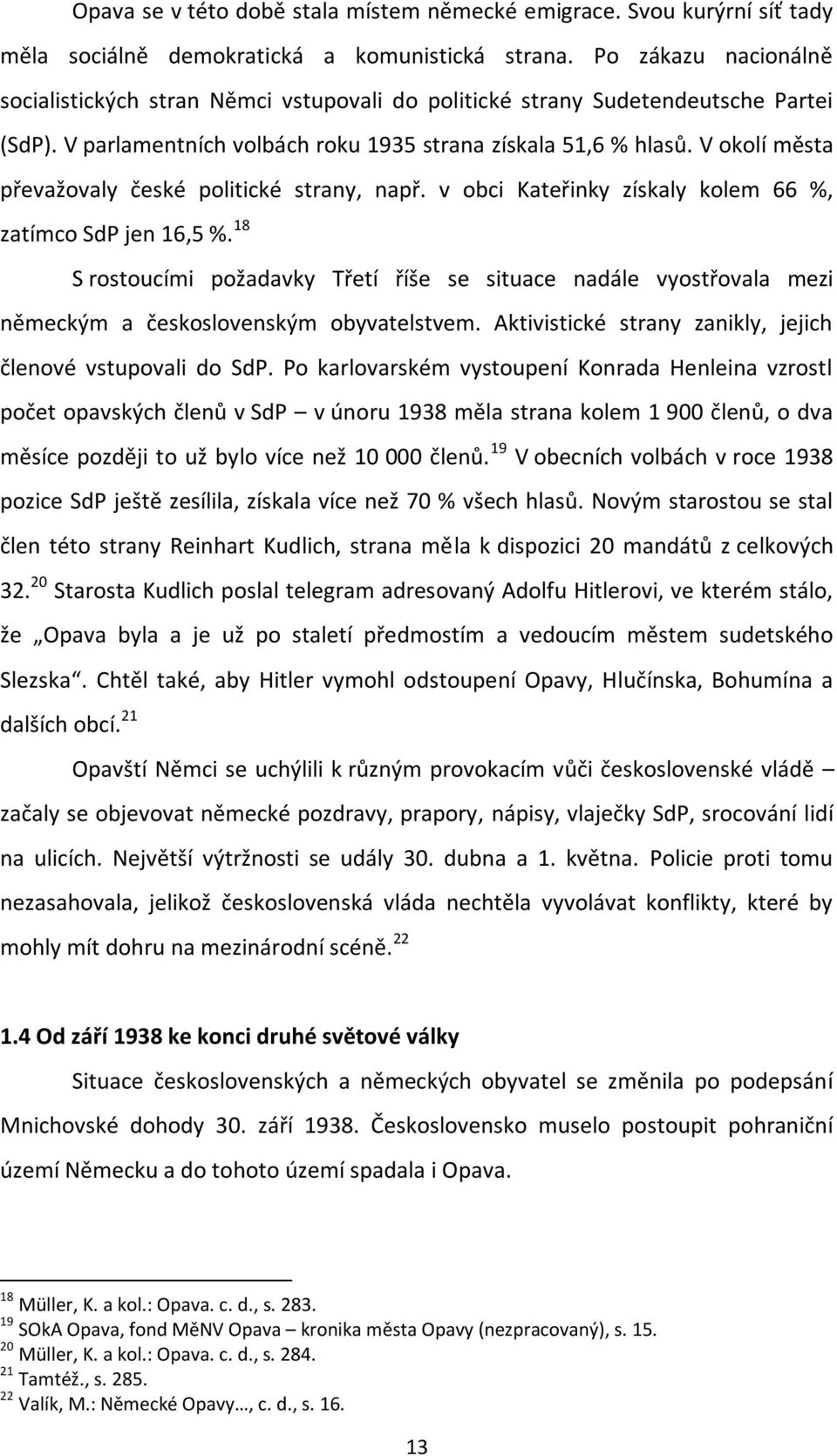 V okolí města převažovaly české politické strany, např. v obci Kateřinky získaly kolem 66 %, zatímco SdP jen 16,5 %.