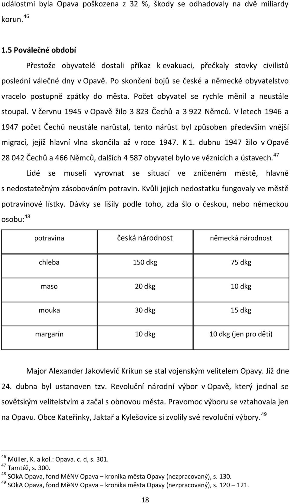 Po skončení bojů se české a německé obyvatelstvo vracelo postupně zpátky do města. Počet obyvatel se rychle měnil a neustále stoupal. V červnu 1945 v Opavě žilo 3 823 Čechů a 3 922 Němců.