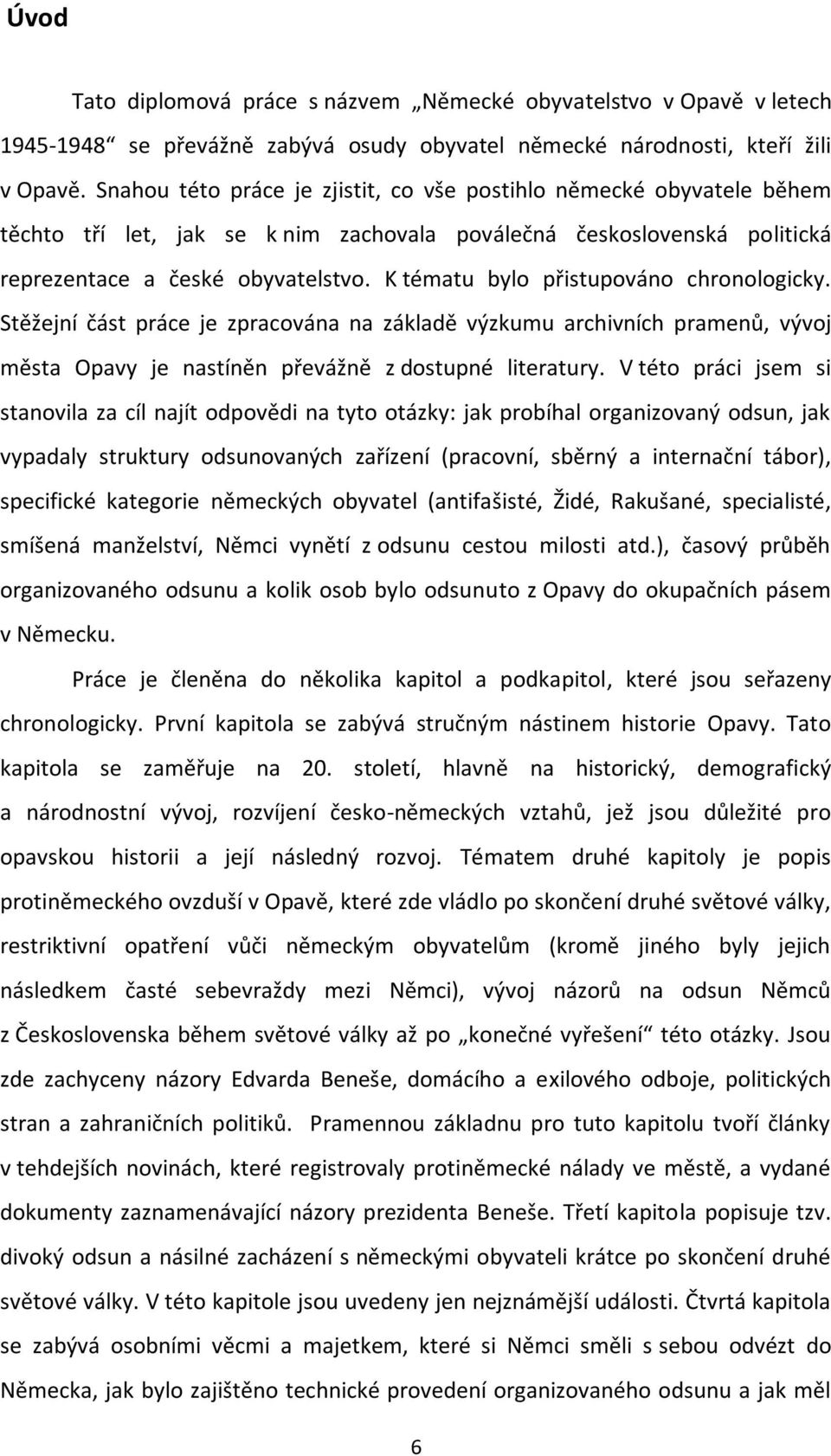 K tématu bylo přistupováno chronologicky. Stěžejní část práce je zpracována na základě výzkumu archivních pramenů, vývoj města Opavy je nastíněn převážně z dostupné literatury.