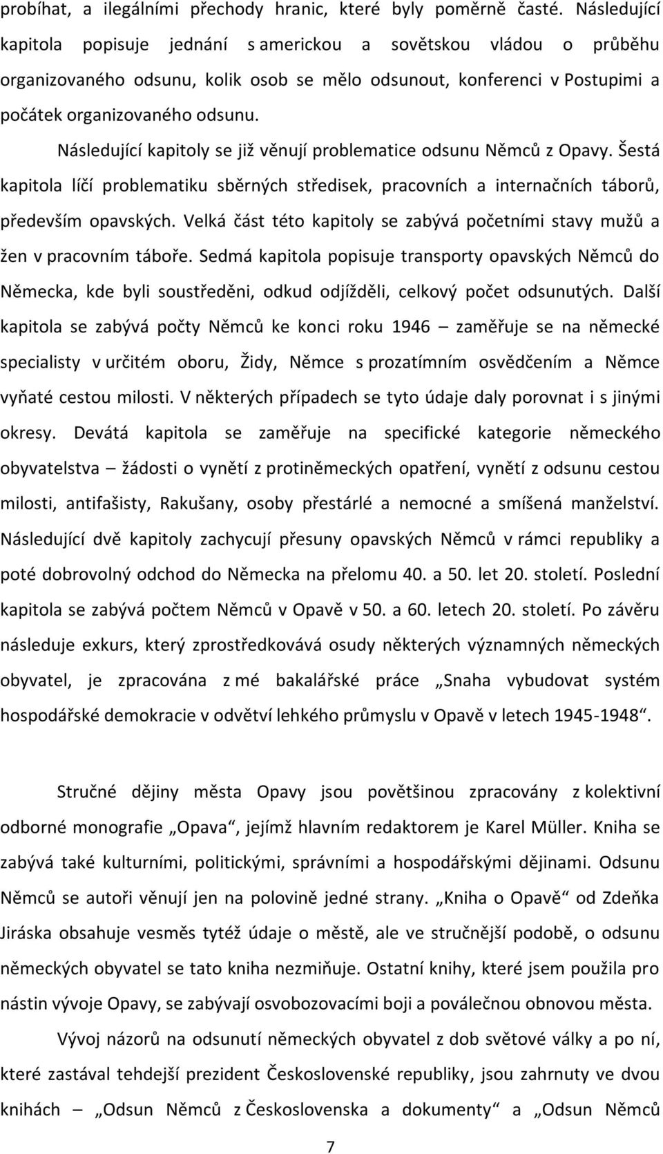 Následující kapitoly se již věnují problematice odsunu Němců z Opavy. Šestá kapitola líčí problematiku sběrných středisek, pracovních a internačních táborů, především opavských.