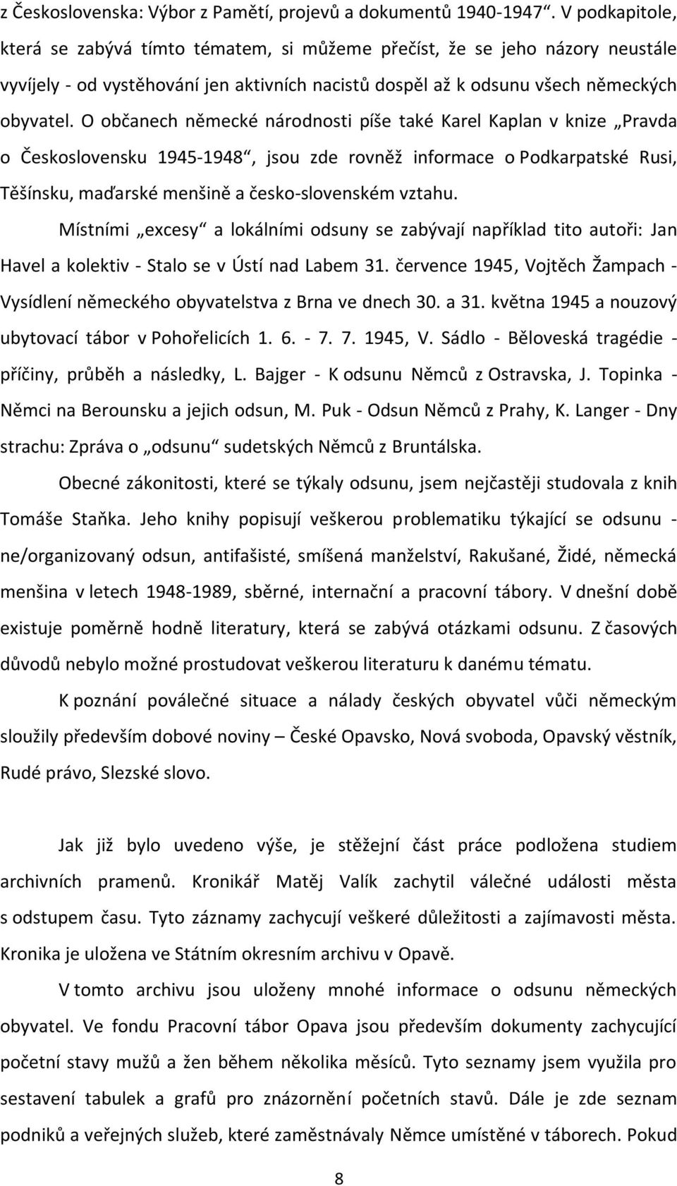 O občanech německé národnosti píše také Karel Kaplan v knize Pravda o Československu 1945-1948, jsou zde rovněž informace o Podkarpatské Rusi, Těšínsku, maďarské menšině a česko-slovenském vztahu.