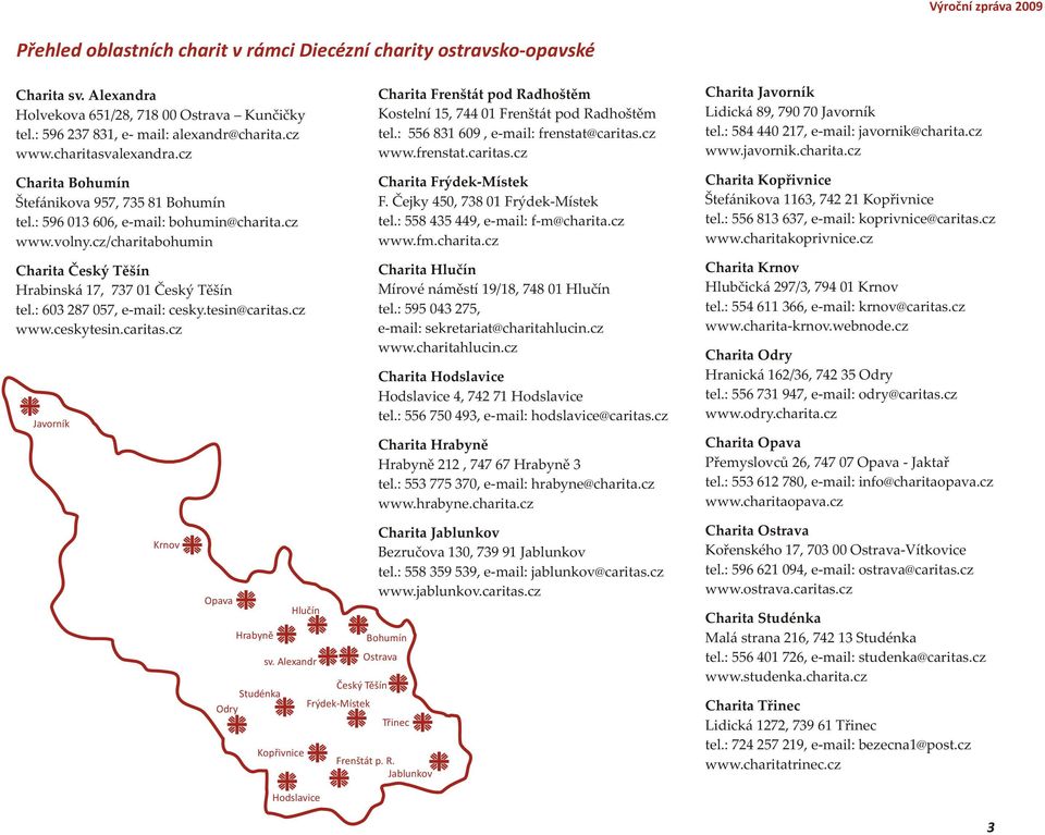 cz/charitabohumin Charita Český Těšín Hrabinská 17, 737 01 Český Těšín tel.: 603 287 057, e-mail: cesky.tesin@caritas.cz www.ceskytesin.caritas.cz Javorník Krnov Opava Hrabyně Studénka Odry Kopřivnice Hlučín sv.