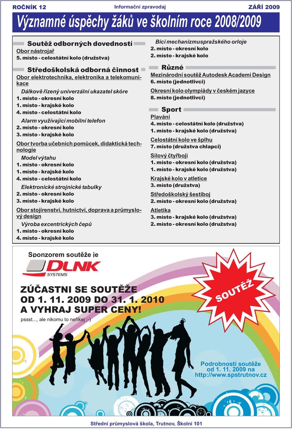 místo - krajské kolo 4. místo - celostátní kolo Alarm využívající mobilní telefon 2. místo - okresní kolo 3. místo - krajské kolo Obor tvorba učebních pomůcek, didaktická technologie Model výtahu 1.