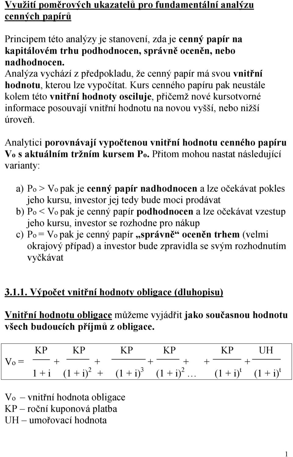 Kurs cenného papíru pak neustále kolem této vnitřní hodnoty osciluje, přičemž nové kursotvorné informace posouvají vnitřní hodnotu na novou vyšší, nebo nižší úroveň.