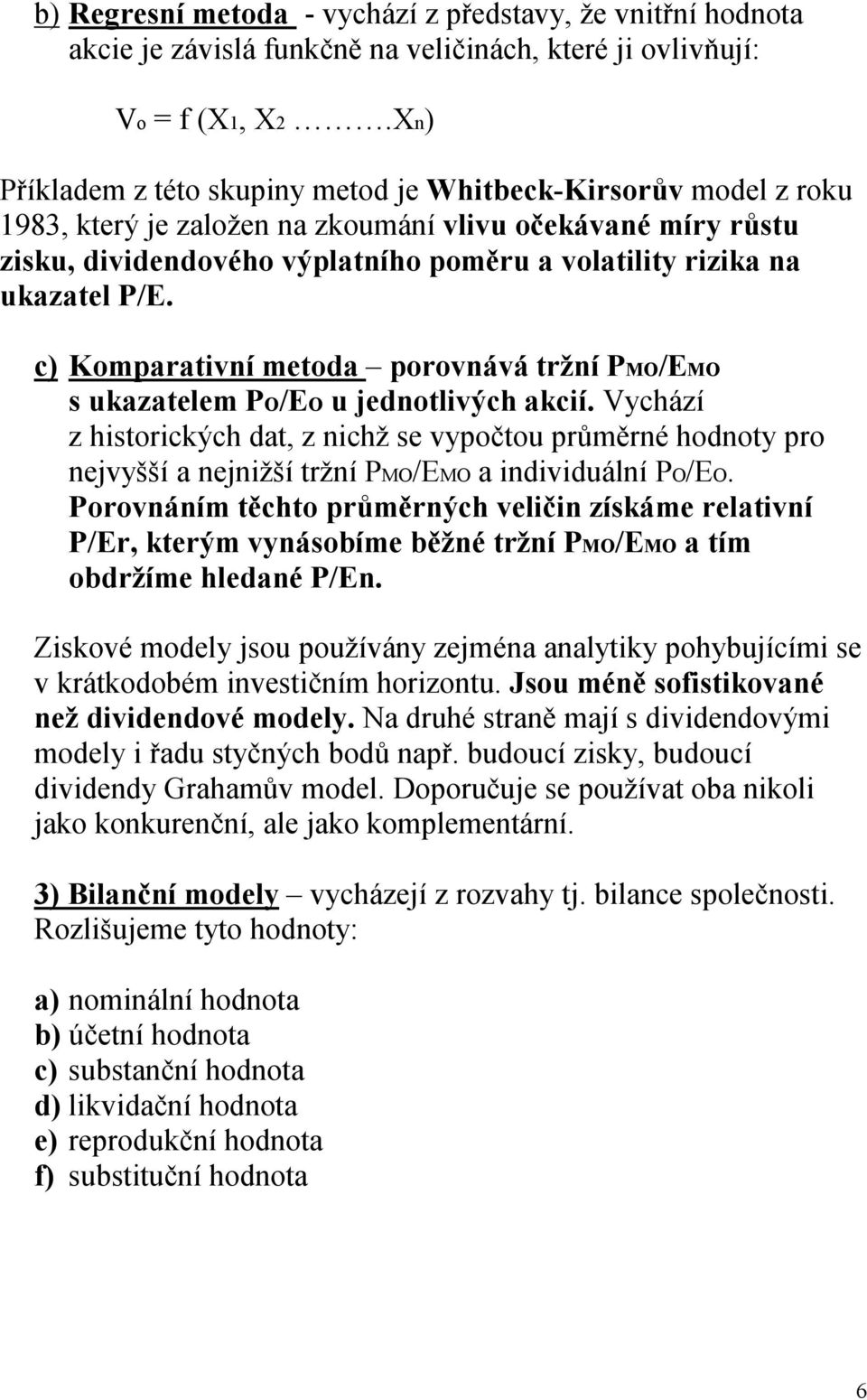 ukazatel P/E. c) Komparativní metoda porovnává tržní PMO/EMO s ukazatelem PO/EO u jednotlivých akcií.