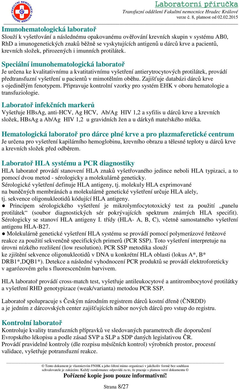 Speciální imunohematologická laboratoř Je určena ke kvalitativnímu a kvatitativnímu vyšetření antierytrocytových protilátek, provádí předtransfuzní vyšetření u pacientů v mimotělním oběhu.