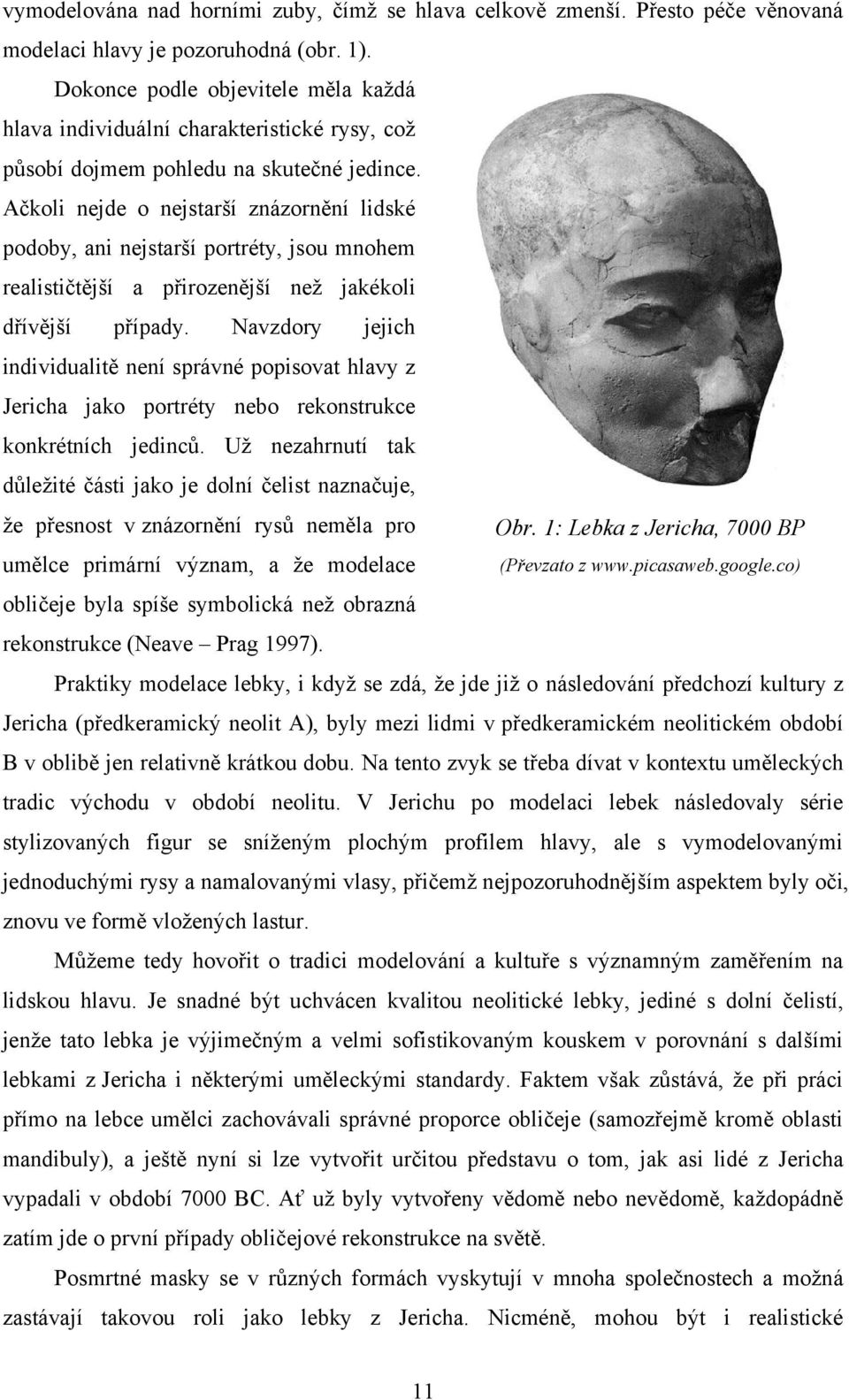 Ačkoli nejde o nejstarší znázornění lidské podoby, ani nejstarší portréty, jsou mnohem realističtější a přirozenější neţ jakékoli dřívější případy.