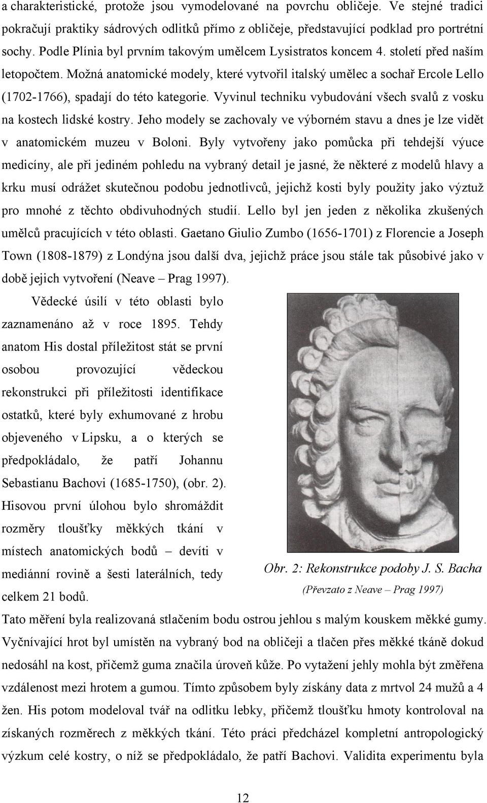 Moţná anatomické modely, které vytvořil italský umělec a sochař Ercole Lello (1702-1766), spadají do této kategorie. Vyvinul techniku vybudování všech svalů z vosku na kostech lidské kostry.